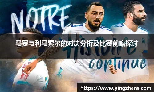 马赛与利马索尔的对决分析及比赛前瞻探讨